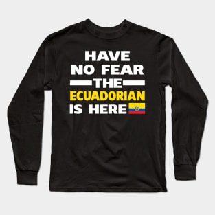 Have No Fear The Ecuadorian Is Here Proud Long Sleeve T-Shirt